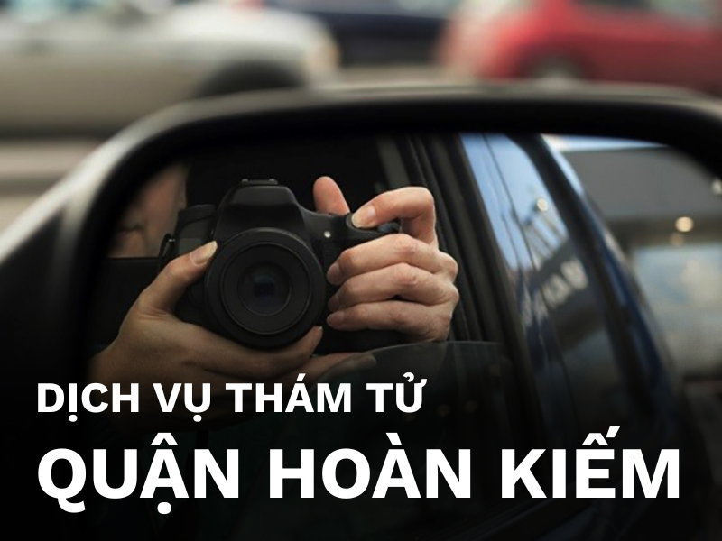 Dịch vụ thám tử quận Hoàn Kiếm