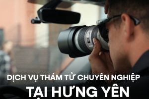 Dịch vụ thám tử tại Hưng Yên chuyên nghiệp, bảo mật