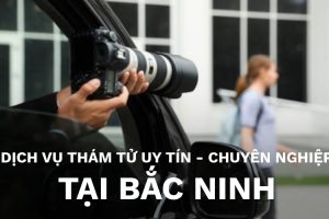 Dịch vụ thám tử tại Bắc Ninh chuyên nghiệp