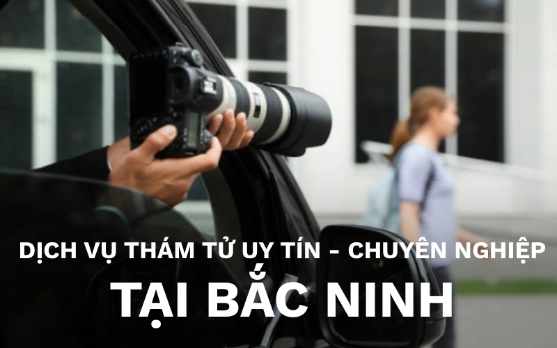 Dịch vụ thám tử tại Bắc Ninh chuyên nghiệp