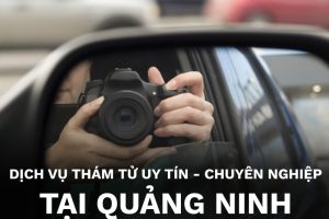 Dịch vụ thám tử tại Quảng Ninh uy tín, chuyên nghiệp