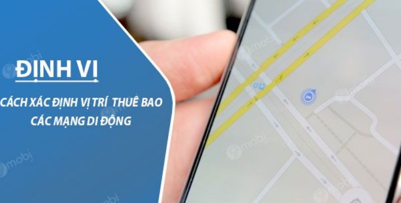 Định vị sim là gì? Cách định vị sim điện thoại nhanh, chuẩn 4 dinh vi