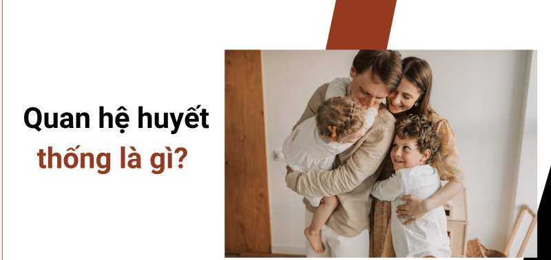 Cách xác định quan hệ huyết thống 1 quan hệ huyết thống là gì?